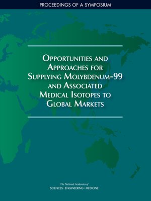 cover image of Opportunities and Approaches for Supplying Molybdenum-99 and Associated Medical Isotopes to Global Markets